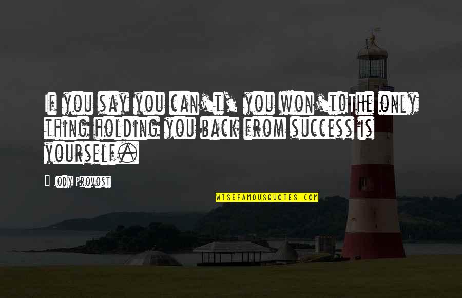 Totally Happy Quotes By Jody Provost: If you say you can't, you won't!The only Totally Happy Quotes By Jody Provost: If you say you can't, you won't!The only