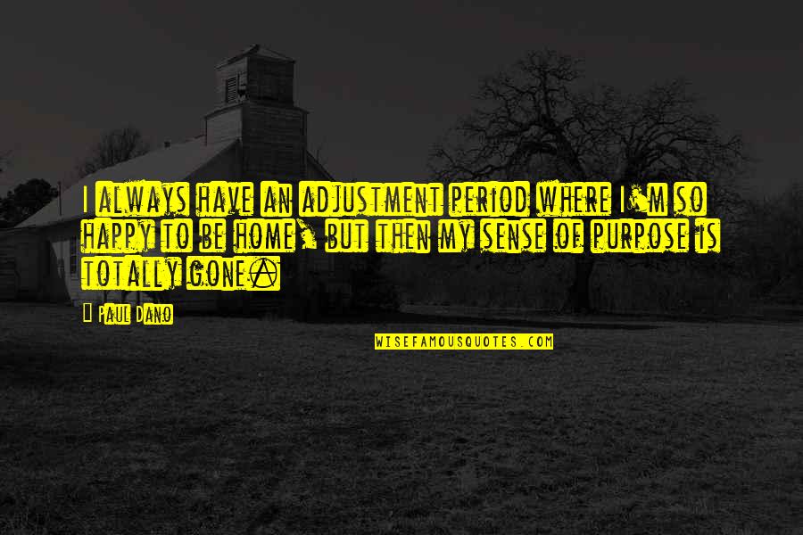 Totally Happy Quotes By Paul Dano: I always have an adjustment period where I'm Totally Happy Quotes By Paul Dano: I always have an adjustment period where I'm