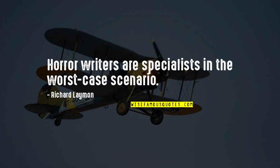 Totally Happy Quotes By Richard Laymon: Horror writers are specialists in the worst-case scenario. Totally Happy Quotes By Richard Laymon: Horror writers are specialists in the worst-case scenario.