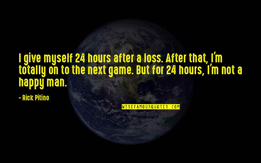 Totally Happy Quotes By Rick Pitino: I give myself 24 hours after a loss. Totally Happy Quotes By Rick Pitino: I give myself 24 hours after a loss.