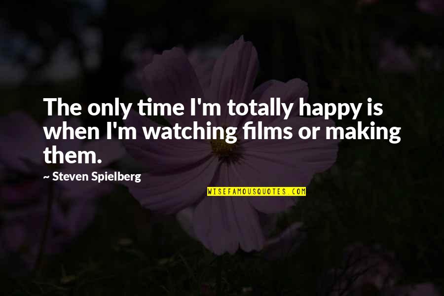 Totally Happy Quotes By Steven Spielberg: The only time I'm totally happy is when Totally Happy Quotes By Steven Spielberg: The only time I'm totally happy is when