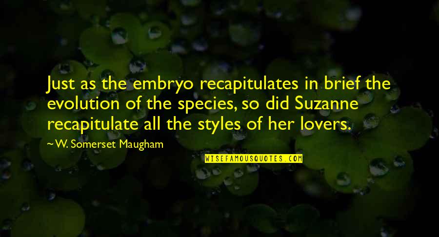 Totally Happy Quotes By W. Somerset Maugham: Just as the embryo recapitulates in brief the Totally Happy Quotes By W. Somerset Maugham: Just as the embryo recapitulates in brief the
