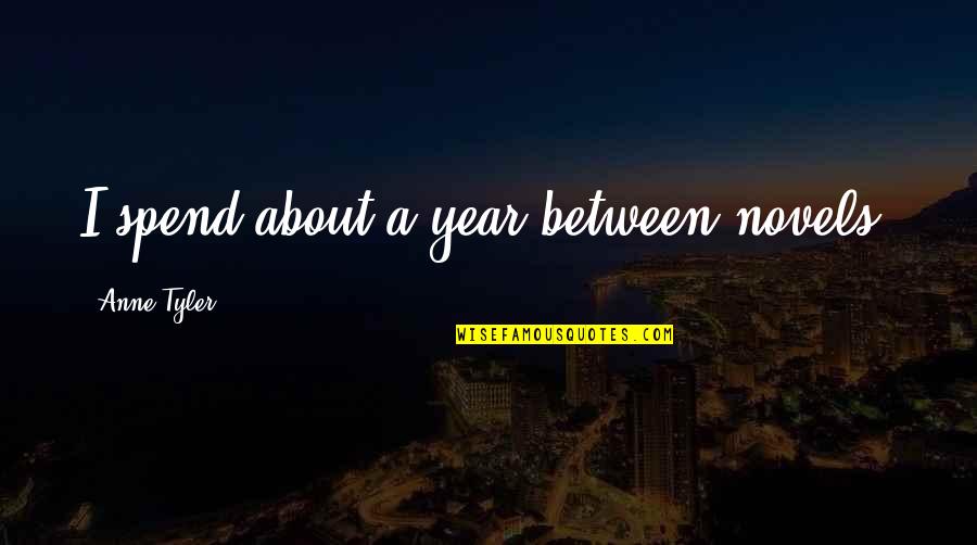 Totally Hilarious Funny Valentines Day Quotes By Anne Tyler: I spend about a year between novels. Totally Hilarious Funny Valentines Day Quotes By Anne Tyler: I spend about a year between novels.