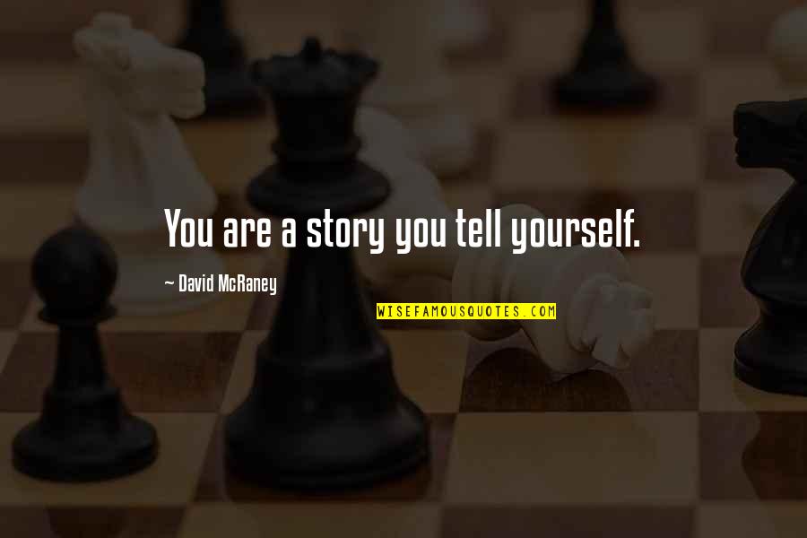 Totally Hilarious Images And Quotes By David McRaney: You are a story you tell yourself. Totally Hilarious Images And Quotes By David McRaney: You are a story you tell yourself.