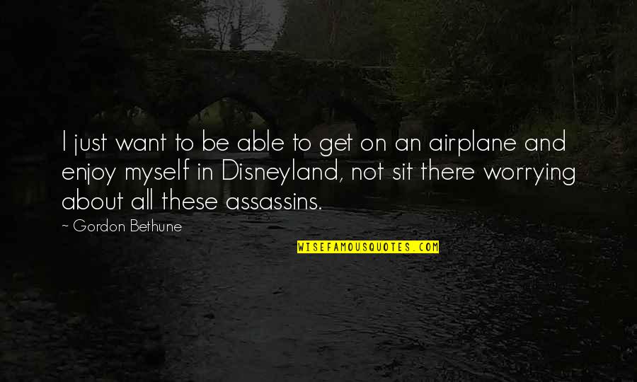 Totally Hilarious Quotes By Gordon Bethune: I just want to be able to get Totally Hilarious Quotes By Gordon Bethune: I just want to be able to get