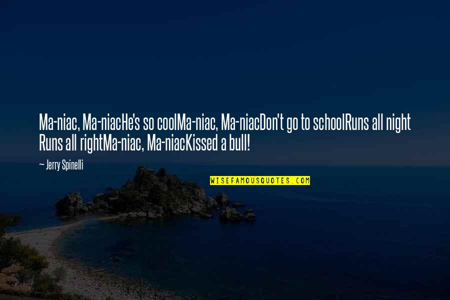 Totally Hilarious Quotes By Jerry Spinelli: Ma-niac, Ma-niacHe's so coolMa-niac, Ma-niacDon't go to schoolRuns Totally Hilarious Quotes By Jerry Spinelli: Ma-niac, Ma-niacHe's so coolMa-niac, Ma-niacDon't go to schoolRuns
