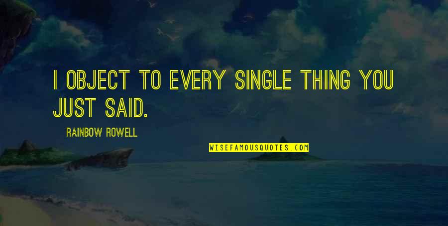 Totally Hilarious Quotes By Rainbow Rowell: I object to every single thing you just Totally Hilarious Quotes By Rainbow Rowell: I object to every single thing you just