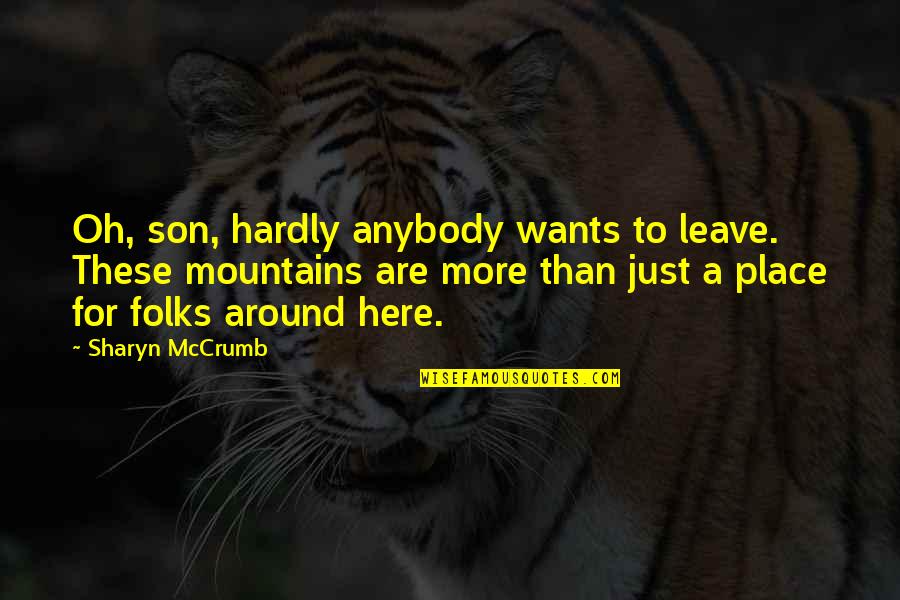 Totally Impressed Quotes By Sharyn McCrumb: Oh, son, hardly anybody wants to leave. These Totally Impressed Quotes By Sharyn McCrumb: Oh, son, hardly anybody wants to leave. These