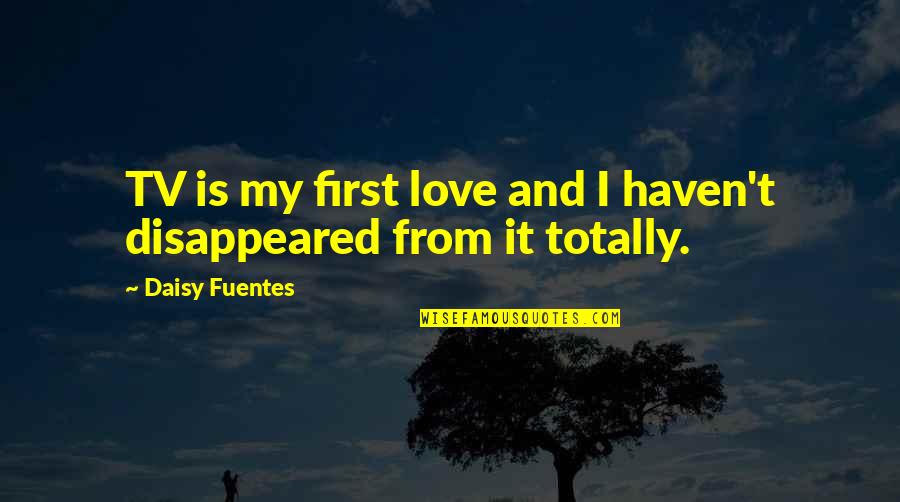 Totally In Love Quotes By Daisy Fuentes: TV is my first love and I haven't