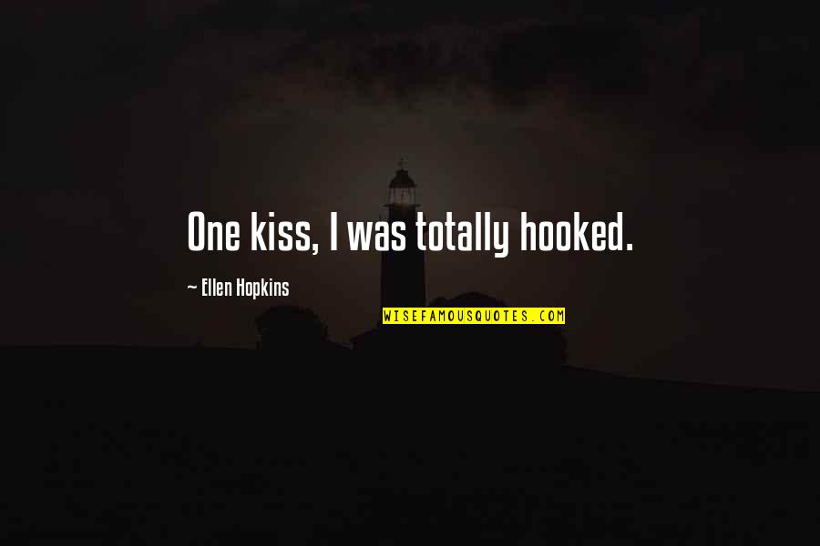 Totally In Love Quotes By Ellen Hopkins: One kiss, I was totally hooked.