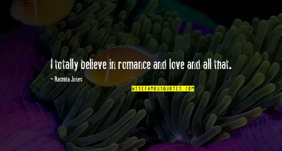 Totally In Love Quotes By Rashida Jones: I totally believe in romance and love and