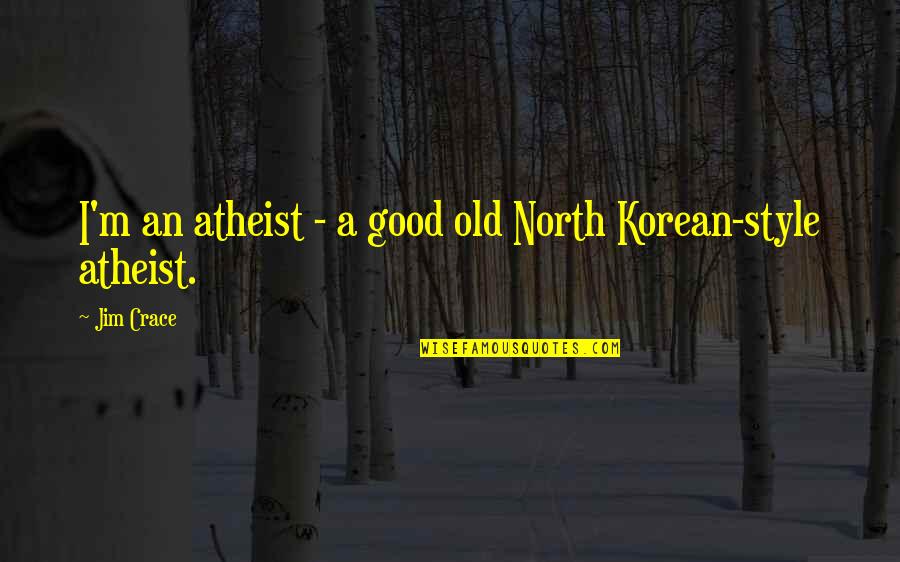 Totally In Love With Him Quotes By Jim Crace: I'm an atheist - a good old North