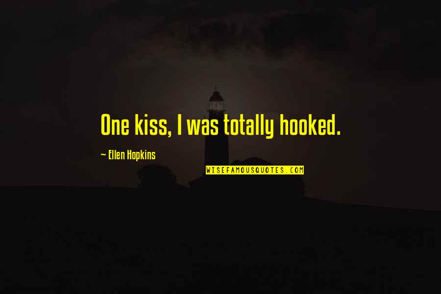 Totally In Love With You Quotes By Ellen Hopkins: One kiss, I was totally hooked.