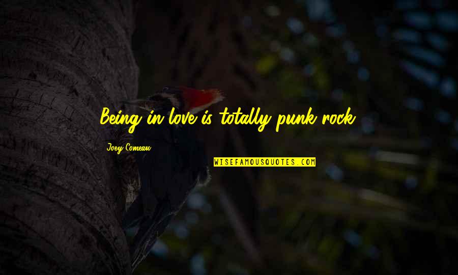 Totally In Love With You Quotes By Joey Comeau: Being in love is totally punk rock. Totally In Love With You Quotes By Joey Comeau: Being in love is totally punk rock.