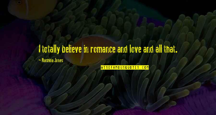 Totally In Love With You Quotes By Rashida Jones: I totally believe in romance and love and