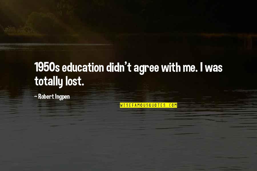 Totally Lost Quotes By Robert Ingpen: 1950s education didn't agree with me. I was Totally Lost Quotes By Robert Ingpen: 1950s education didn't agree with me. I was