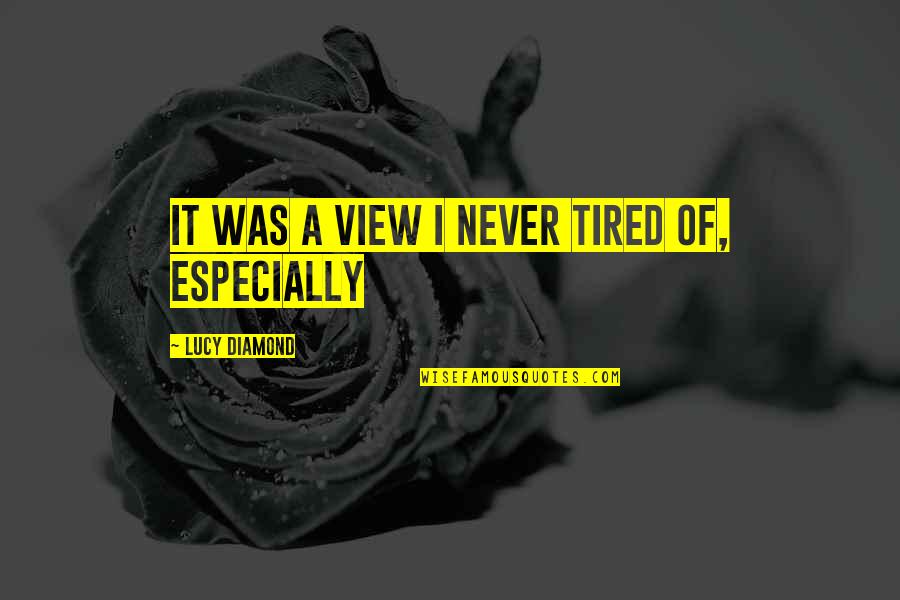 Totally Oblivious Quotes By Lucy Diamond: It was a view I never tired of,