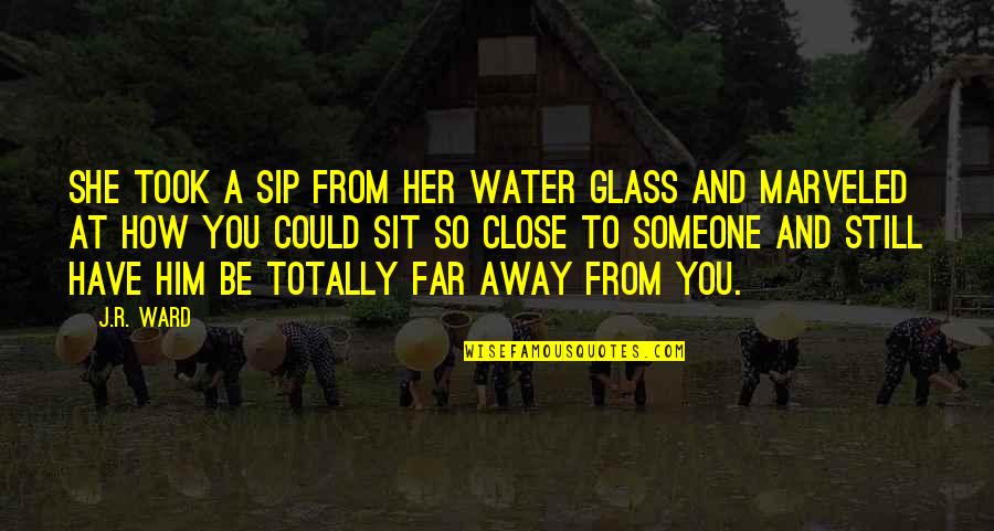 Totally Over Him Quotes By J.R. Ward: She took a sip from her water glass Totally Over Him Quotes By J.R. Ward: She took a sip from her water glass