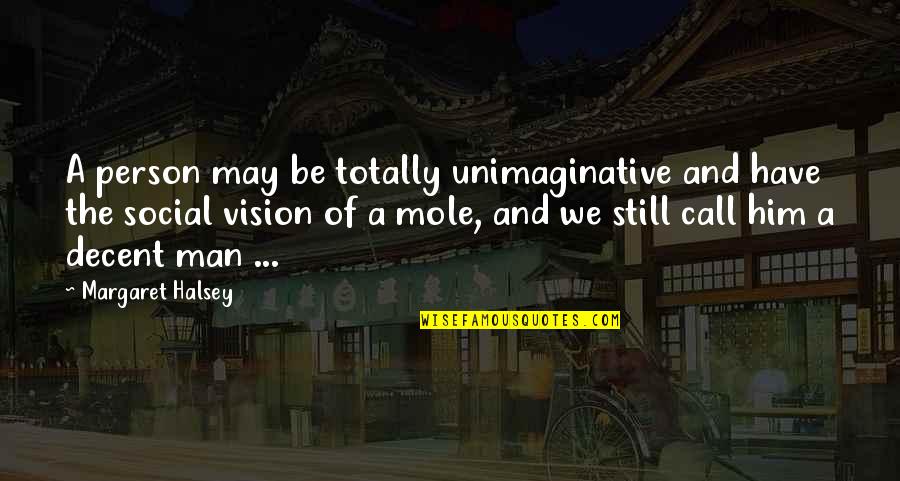Totally Over Him Quotes By Margaret Halsey: A person may be totally unimaginative and have