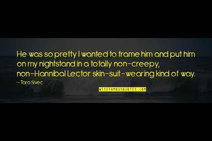 Totally Over Him Quotes By Tara Sivec: He was so pretty I wanted to frame Totally Over Him Quotes By Tara Sivec: He was so pretty I wanted to frame