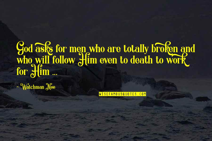 Totally Over Him Quotes By Watchman Nee: God asks for men who are totally broken