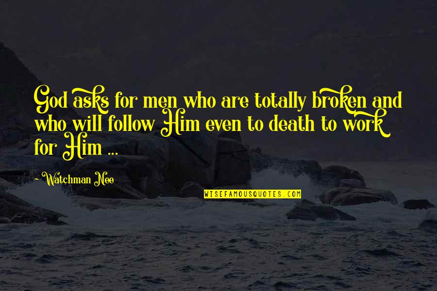 Totally Over Him Quotes By Watchman Nee: God asks for men who are totally broken Totally Over Him Quotes By Watchman Nee: God asks for men who are totally broken