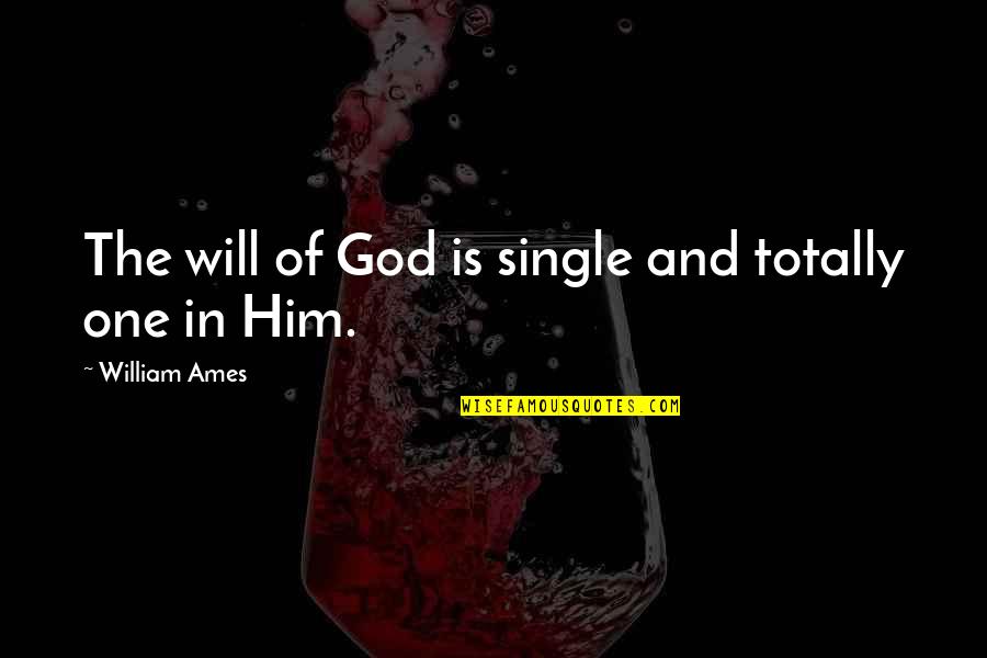 Totally Over Him Quotes By William Ames: The will of God is single and totally
