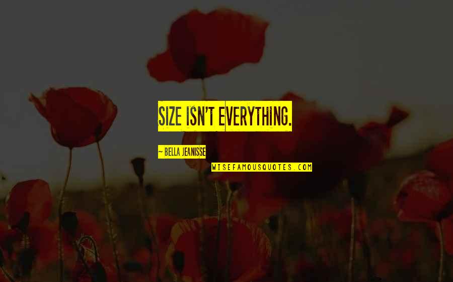Totally Rad Quotes By Bella Jeanisse: Size isn't everything.