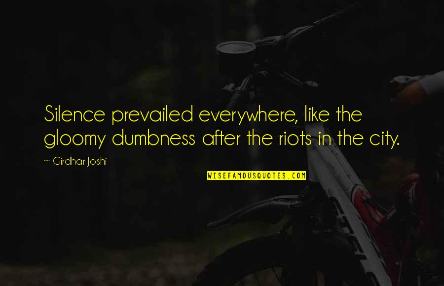 Totally Shattered Quotes By Girdhar Joshi: Silence prevailed everywhere, like the gloomy dumbness after