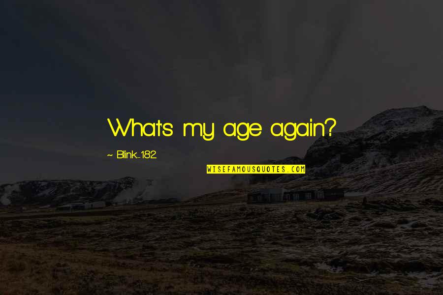 Totally Stupid Quotes By Blink-182: What's my age again? Totally Stupid Quotes By Blink-182: What's my age again?