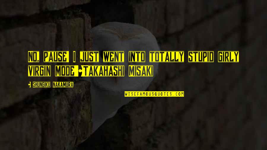 Totally Stupid Quotes By Shungiku Nakamura: No, pause! I just went into totally stupid Totally Stupid Quotes By Shungiku Nakamura: No, pause! I just went into totally stupid
