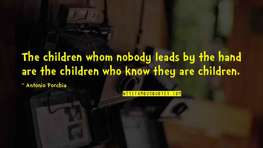 Totally Worn Out Quotes By Antonio Porchia: The children whom nobody leads by the hand