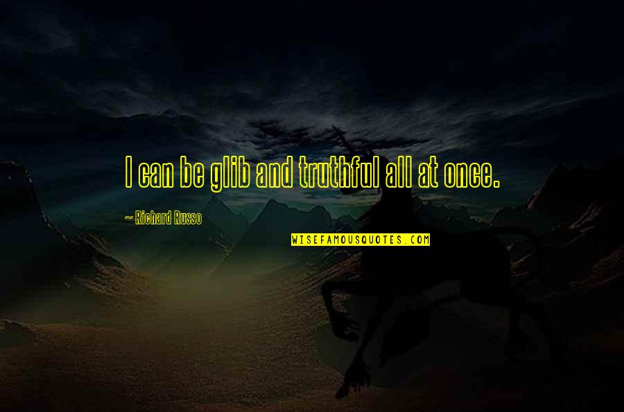 Totalmente De Acuerdo Quotes By Richard Russo: I can be glib and truthful all at Totalmente De Acuerdo Quotes By Richard Russo: I can be glib and truthful all at