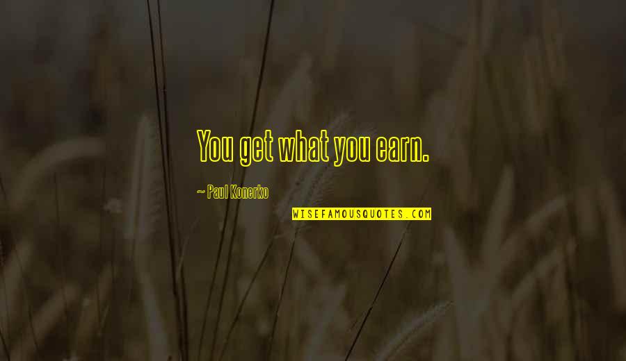 Totalna Anestezija Quotes By Paul Konerko: You get what you earn. Totalna Anestezija Quotes By Paul Konerko: You get what you earn.