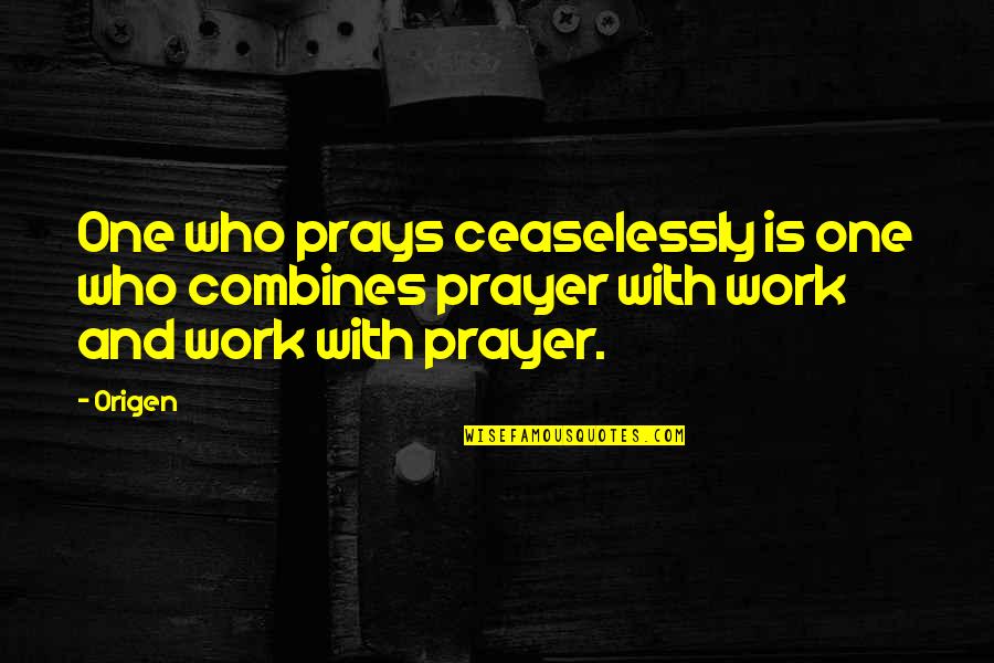 Totals Quotes By Origen: One who prays ceaselessly is one who combines