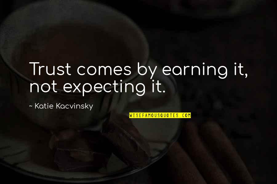 Totaltek Quotes By Katie Kacvinsky: Trust comes by earning it, not expecting it.