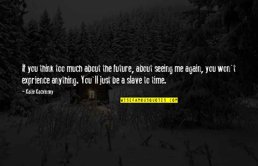 Totaly Quotes By Katie Kacvinsky: If you think too much about the future,