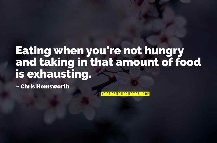 Totaly Sense Sational Quotes By Chris Hemsworth: Eating when you're not hungry and taking in