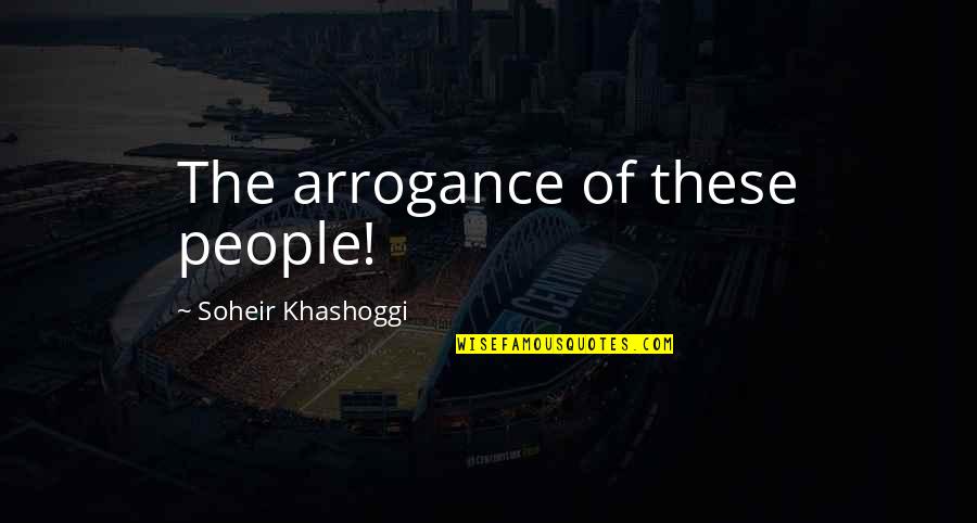 Totaly Sense Sational Quotes By Soheir Khashoggi: The arrogance of these people!