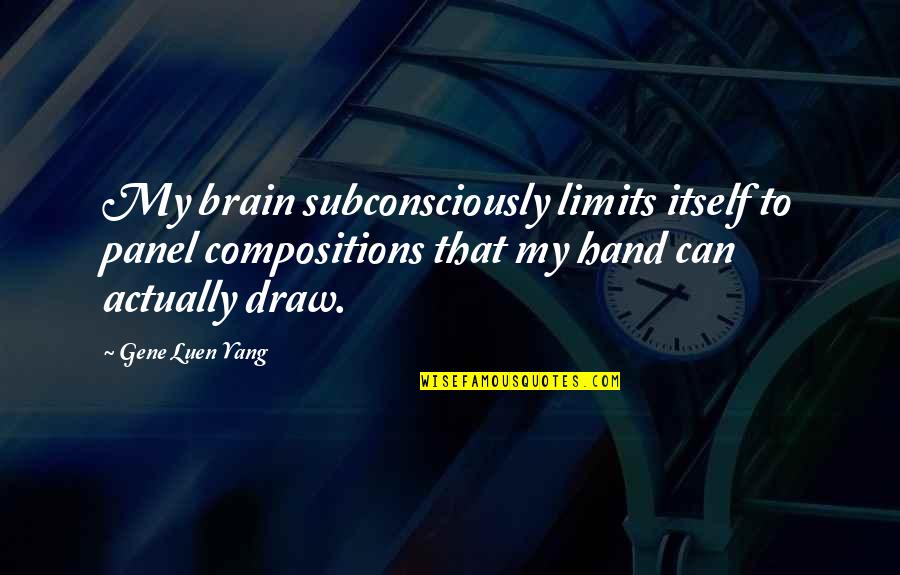 Totani C33 Quotes By Gene Luen Yang: My brain subconsciously limits itself to panel compositions Totani C33 Quotes By Gene Luen Yang: My brain subconsciously limits itself to panel compositions