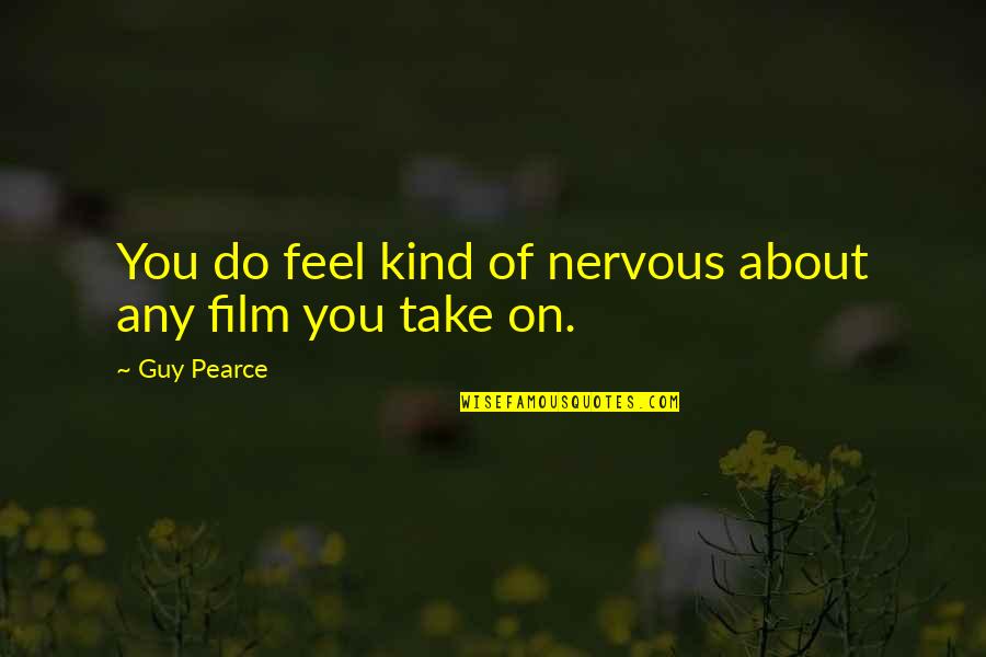 Totani C33 Quotes By Guy Pearce: You do feel kind of nervous about any