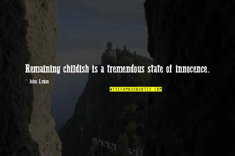 Totaram Papalal Quotes By John Lydon: Remaining childish is a tremendous state of innocence.