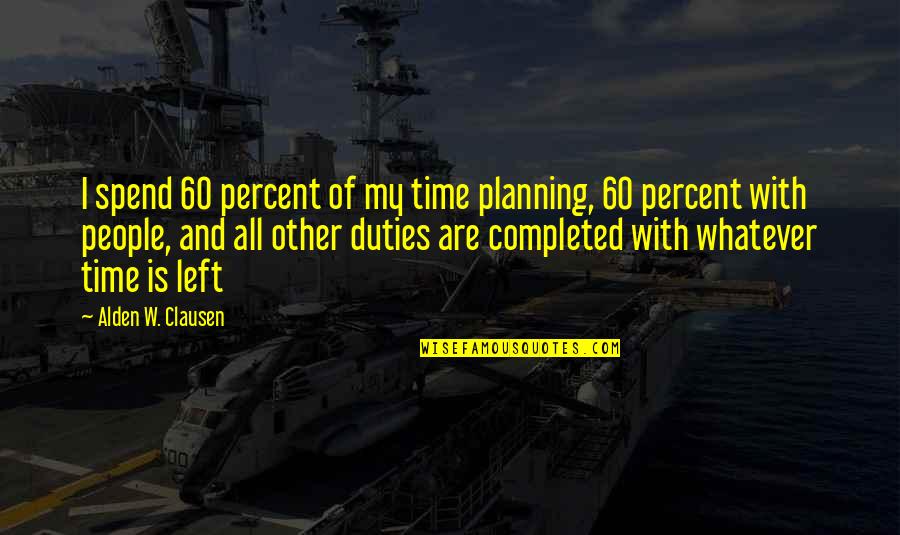 Totarewards Quotes By Alden W. Clausen: I spend 60 percent of my time planning,