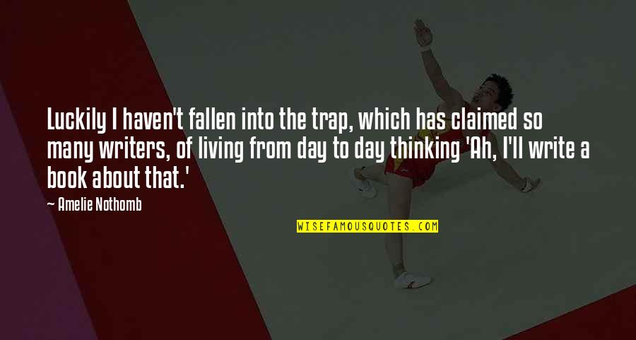 Totarewards Quotes By Amelie Nothomb: Luckily I haven't fallen into the trap, which