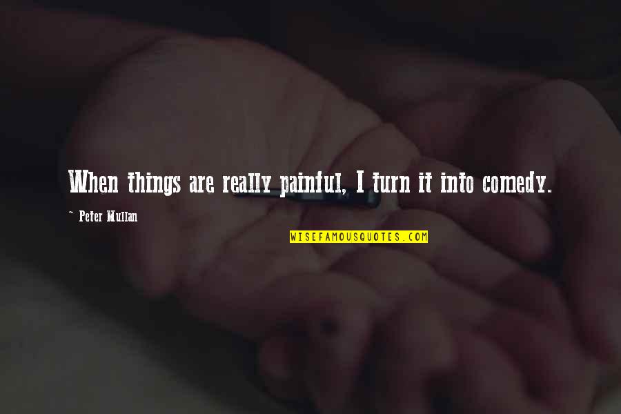 Totarewards Quotes By Peter Mullan: When things are really painful, I turn it