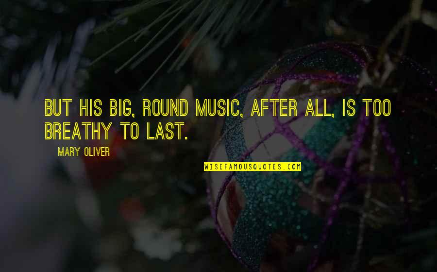 Totarewardsvisa Quotes By Mary Oliver: But his big, round music, after all, is