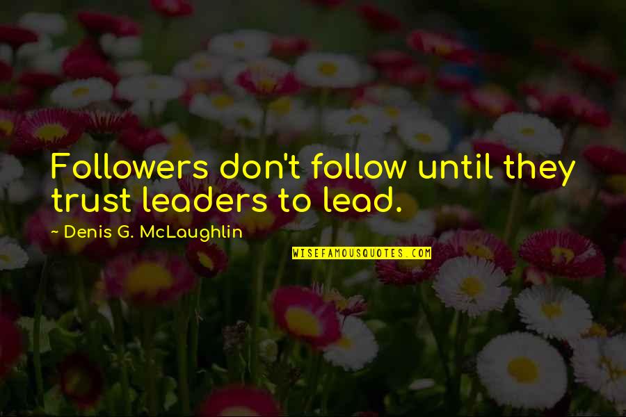 Totc Madame Defarge Quotes By Denis G. McLaughlin: Followers don't follow until they trust leaders to Totc Madame Defarge Quotes By Denis G. McLaughlin: Followers don't follow until they trust leaders to