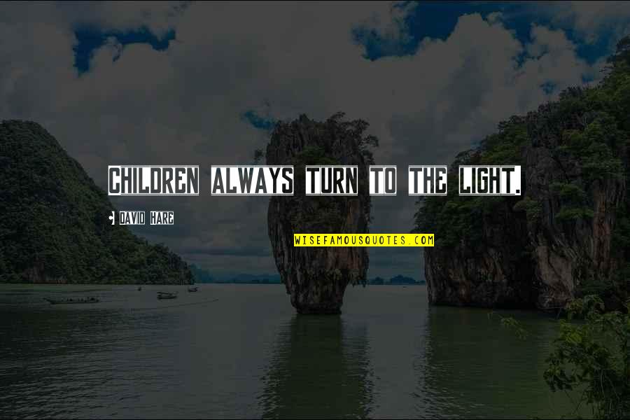 Totdeauna Sinonim Quotes By David Hare: Children always turn to the light.