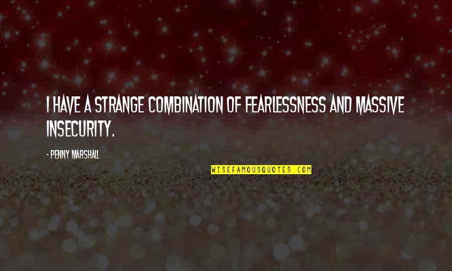 Tote Handbags Quotes By Penny Marshall: I have a strange combination of fearlessness and