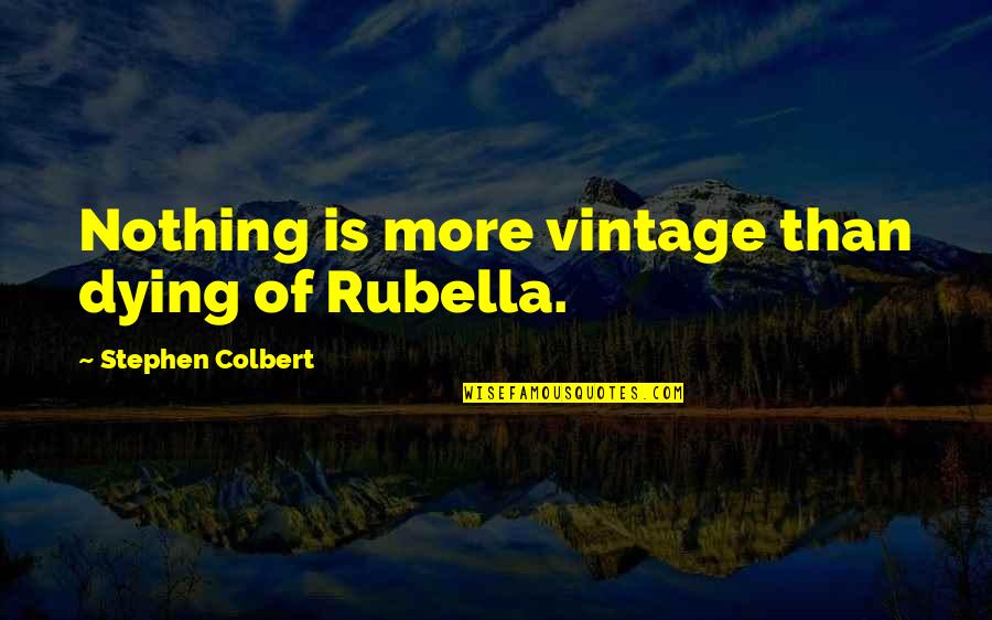 Tote Quotes By Stephen Colbert: Nothing is more vintage than dying of Rubella.